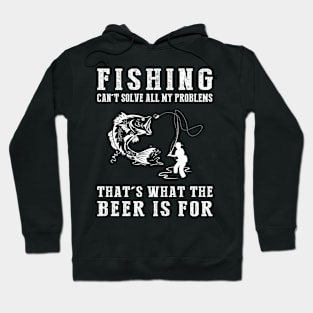 "Fishing Can't Solve All My Problems, That's What the Beer's For!" Hoodie